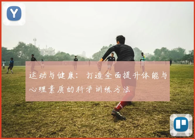 运动与健康：打造全面提升体能与心理素质的科学训练方法